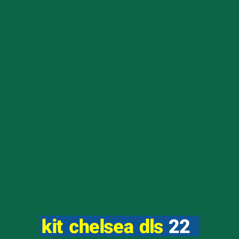 kit chelsea dls 22